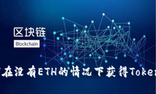 如何在没有ETH的情况下获得Tokenim？