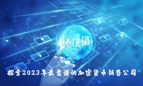 探索2023年最靠谱的加密货币销售公司