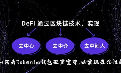 如何为Tokenim钱包配置宽带，以实现最佳性能