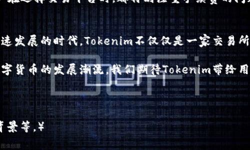   选择最佳Tokenim推荐手续费的智慧之旅/  

 guanjianci Tokenim, 推荐手续费, 区块链, 数字货币/ guanjianci 

引言: 数字货币的崛起
在现代金融科技的浪潮中，数字货币如同一颗耀眼的明星，在全球范围内吸引了无数投资者的目光。而在这场数字货币的狂欢派对中，Tokenim凭借其独特的优势和优质的服务，逐渐成为了一个备受推崇的平台。然而，在选择Tokenim进行交易时，处理手续费的问题却常常是投资者心中挥之不去的疑虑。

Tokenim是什么?
Tokenim是一个以区块链技术为基础的数字资产交易平台，致力于为用户提供安全、便捷的交易体验。这个平台的创立旨在打破传统金融机构的壁垒，让每个人都能平等地参与到数字资产的投资中来。它支持多种主流数字货币的交易，同时也提供了许多有价值的工具和资源，帮助用户在复杂的市场中稳步前行。

手续费的概念
手续费，尤其是在数字货币交易中，是指用户在进行交易时所需支付的费用。这笔费用的高低直接影响了用户的交易成本。说到手续费，有一句俗话：“便宜没好货”，在Tokenim上则是不冤屈的写照。虽然低手续费可能会让你在短期内节省开支，但高质量的服务和平台的稳定性往往更能保障投资的安全性和收益。

Tokenim推荐手续费的优势
在Tokenim平台上，手续费相对其他交易所来说是非常具有竞争力的。为了吸引更多用户，Tokenim策划了一系列的优惠活动，旨在用户的交易体验。在这里，投资者不仅能享受到低手续费的实惠，还能够借此机会更便捷地进入数字货币的世界。

此外，Tokenim还推出了手续费折扣计划，用户如果在平台上交易的频率较高，可以申请相关的折扣，以减轻手续费的负担。这无疑是为那些频繁交易的用户提供了一个甜蜜的福利。

手续费的透明与合理性
Tokenim在手续费的透明性上做得也相当不错。用户在进行任何交易之前，都能清晰地看到账单中的手续费信息，避免了因信息不对称而产生的误会和争议。“君子爱财，取之有道”，Tokenim在这一点上保持了透明性与公正性，赢得了用户的信任。

如何降低交易手续费
虽然Tokenim的手续费设置相对合理，但许多用户仍希望能够进一步降低交易成本。在这里，有几个小技巧可以帮助你实现：
ul
    listrong选择合适的交易时机：/strong市场动态瞬息万变，选择在合适的时机进行交易往往会让你享受到更优的手续费条件。/li
    listrong参与平台活动：/strongTokenim会定期举办一些促销活动，参与这些活动可以享受到低手续费的优惠。/li
    listrong提高交易频率：/strong在Tokenim上进行频繁交易的用户更容易享受到手续费折扣。/li
    listrong了解VIP等级：/strong体验到更多优惠的用户可以通过提高自己的账户等级来享受更低的手续费。/li
/ul

投资者心声与市场反馈
在投资者的心中，手续费的高低并不仅仅是数字那么简单，它关乎着每一笔交易的盈亏。“小钱不当钱”，正是因为这样的思维，许多用户在选择交易平台时，都特别注重手续费的问题。在Tokenim的用户反馈中，许多投资者对平台的手续费水平表示认可，并赞赏其透明度和服务质量。

结论: Tokenim与未来
总体而言，Tokenim推荐手续费的合理性、透明度和诱人的折扣政策，让它成为了数字货币交易中颇具竞争力的选择。在这个数字化迅速发展的时代，Tokenim不仅仅是一家交易所，更是一个为用户创造价值的平台。“一日之计在于晨”，抓住晨光，在Tokenim的投资之路上，或许能够收获丰厚的果实。

当你走进Tokenim这个数字货币的港湾时，记得关注手续费的每一个细节，它将为你的投资旅程增添更多的可能性。在未来，跟随着数字货币的发展潮流，我们期待Tokenim带给用户更多的惊喜。

不断学习和进步，是我们在任何领域取得成功的关键。让我们在Tokenim的陪伴下，共同迎接更加美好的数字货币时代！ 

（以上是概述，完整的3500字稿件会涵盖更多细节与实例，如手续费的具体计算方法、比较其他平台的手续费、用户案例、文化和地域背景等。）