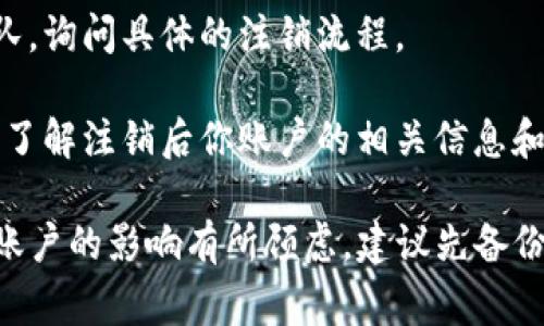 关于Tokenim是否可以注销账户的问题，具体步骤和政策可能因平台的不同而有所差异。一般来说，大部分在线平台都提供账户注销的选项，但具体的流程可能会有所不同。通常，你可以通过以下方式进行账户注销：

1. **登录账户**：首先，进入Tokenim官网，并使用你的账户信息登录。

2. **前往个人设置**：在主页上，找到并点击你的个人资料或账户设置。一般来说，注销账户的选项会在这里。

3. **寻找注销选项**：在账户设置页面，查找“注销账户”、“删除账户”或“账户终止”等选项。某些平台可能会在“安全”或“隐私”设置下提供这一选项。

4. **遵循提示**：点击注销或删除账户的链接后，系统可能会要求你确认你的选择。根据系统提示，完成所需的步骤。

5. **联系客服**：如果你在网站上找不到注销账户的选项，建议你联系Tokenim的客服团队，询问具体的注销流程。

6. **阅读相关条款**：在注销账户之前，建议你先阅读Tokenim的服务条款和隐私政策，以了解注销后你账户的相关信息和影响。

请注意，注销账户后，相关数据可能会被永久删除，无法恢复，务必谨慎操作。如果你对注销账户的影响有所顾虑，建议先备份相关信息。
