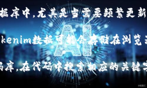 通常，tokenim数据（如API密钥、访问令牌等）会存储在一些配置文件或环境变量中，具体取决于应用程序的架构和开发者的选择。以下是一些常见的位置：

1. **配置文件**：一些应用程序可能将tokenim数据存储在如 `config.json`、`settings.py` 或 `.env` 等文件中。这些文件通常不应该公开共享。

2. **环境变量**：许多开发者选择通过环境变量来管理tokenim数据，以增强安全性。这种方式适用于服务器或云环境，可以通过命令行或配置界面设置。

3. **数据库**：在某些情况下，tokenim数据可能会存储在数据库中，尤其是当需要频繁更新或管理多个用户的token时。

4. **客户端存储**：对于一些基于JavaScript的应用程序，tokenim数据可能会存储在浏览器的本地存储或session存储中。

具体的文件结构和数据存储位置，建议查看项目的文档或代码库。在代码中搜索相应的关键字（如 