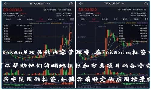 Tokenim标签是一个由用户自定义的标签，通常用于数字货币和区块链领域，尤其是在与代币（token）相关的内容管理中。在Tokenim标签中，用户可以识别、追踪和管理与特定代币相关的信息，如交易记录、智能合约、代币经济模型等。

对于希望在加密货币或区块链项目中实现信息聚合和管理的开发者或投资者，Tokenim标签可以帮助他们清晰地组织和分类项目的各个方面，提升项目的可读性和易用性。

不过，需要注意的是，Tokenim标签并不是一个广泛认可的标准，而是可能在某些特定平台或工具中使用的标签。如果你有特定的应用场景或上下文，请提供更多信息，以便我可以为你提供更详细的解释或建议。