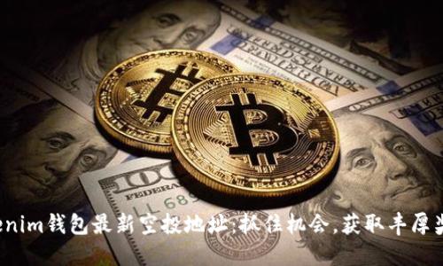 Tokenim钱包最新空投地址：抓住机会，获取丰厚奖励！