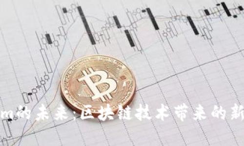 探寻Tokenim的未来：区块链技术带来的新机遇与挑战