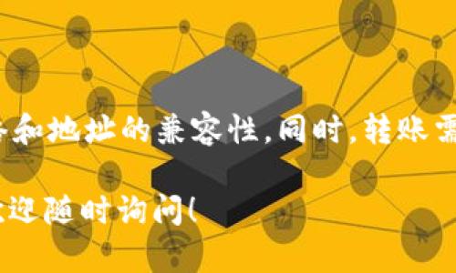 关于“币用里的币能否转到Tokenim”的问题，涉及到区块链和加密货币的转账机制。以下是我对此问题的详细分析。

了解币用和Tokenim
币用（可能指的是某个特定的钱包或平台）和Tokenim（可能是某个特定的代币管理平台或应用）都属于加密货币生态系统中的重要组成部分。要了解两者之间的转账可能性，首先需要明确两者的性质和功能。

转账的基本概念
在区块链世界中，转账是指将一种加密货币或代币从一个地址转移到另一个地址。在进行转账时，需要确保目标地址能够接收你要转移的币种。这通常涉及到手续费、网络确认等多个因素。

转账的可行性
1. **支持的币种**：首先，要确认币用中的币种是否在Tokenim中有支持。如果币用支持的币种是Tokenim所接受的代币，那么转账就成为可能。
2. **网络兼容性**：加密货币有不同的区块链网络，例如Bitcoin、Ethereum等。如果币用中的币是基于Ethereum而Tokenim只支持Bitcoin，那么在技术上无法直接转账。
3. **手续费问题**：每次转账都会涉及到手续费。在进行转账时，确保你账户内有足够的资金来支付这些费用。

操作步骤
假设币用支持你要转移的币种，并且Tokenim可以接收，那么一般的操作步骤如下：
ol
    li登录你的币用账户，找到你想转账的币种。/li
    li选择转账/提币选项。/li
    li输入你的Tokenim钱包地址，并确认是正确的地址。/li
    li填写转账金额和手续费。/li
    li确认转账并提交。/li
/ol

注意事项
在转账过程中，有几个重要的事项需要特别留意：
ul
    li确认地址的准确性：加密货币交易一旦进行，无论是错地址还是错误币种，都会导致资金永久丢失。/li
    li避免大额转账测试：在进行大额转账前，最好先进行小额转账测试，以确保一切正常。/li
    li检查网络状态：在高峰时段，网络确认时间可能较长，要耐心等待。/li
/ul

总结
总之，“币用里的币能否转到Tokenim”是一个要视具体情况而定的问题。要确保币种、网络和地址的兼容性。同时，转账需谨慎，确保信息的准确性，以避免不必要的损失。

希望上述信息能为你在这个复杂的加密货币世界中提供一些帮助。如果你有更多问题，欢迎随时询问！