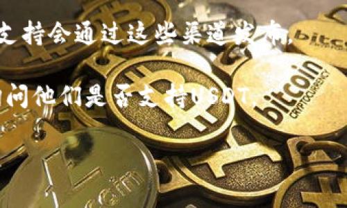 目前Tokenim是否支持USDT（Tether）取决于该平台的具体功能和政策。一般来说，许多加密货币交易平台支持USDT，这是因为它是最广泛使用的稳定币之一，通常用于加密货币交易和交易对。

要确认Tokenim是否支持USDT，建议您访问其官方网站或查看其公告。您可以查看以下几个方面：

1. **支持的交易对**：在平台的交易对列表中查看是否有USDT相关的交易对，如USDT/BTC、USDT/ETH等。

2. **充值与提现**：查看是否可以将USDT充值到Tokenim账户，以及是否可以将其提现。

3. **官方公告**：关注Tokenim的官方社交媒体或者社区论坛，有时候新的货币支持会通过这些渠道发布。

4. **用户支持**：如果无法找到相关信息，可以联系Tokenim的客户支持，直接询问他们是否支持USDT。

总之，获取最新的信息是很重要的，因为加密货币平台的支持情况会随时变化。