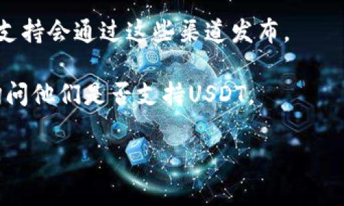 目前Tokenim是否支持USDT（Tether）取决于该平台的具体功能和政策。一般来说，许多加密货币交易平台支持USDT，这是因为它是最广泛使用的稳定币之一，通常用于加密货币交易和交易对。

要确认Tokenim是否支持USDT，建议您访问其官方网站或查看其公告。您可以查看以下几个方面：

1. **支持的交易对**：在平台的交易对列表中查看是否有USDT相关的交易对，如USDT/BTC、USDT/ETH等。

2. **充值与提现**：查看是否可以将USDT充值到Tokenim账户，以及是否可以将其提现。

3. **官方公告**：关注Tokenim的官方社交媒体或者社区论坛，有时候新的货币支持会通过这些渠道发布。

4. **用户支持**：如果无法找到相关信息，可以联系Tokenim的客户支持，直接询问他们是否支持USDT。

总之，获取最新的信息是很重要的，因为加密货币平台的支持情况会随时变化。