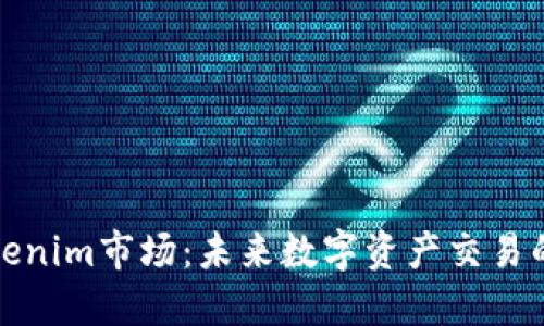 探索Tokenim市场：未来数字资产交易的风向标