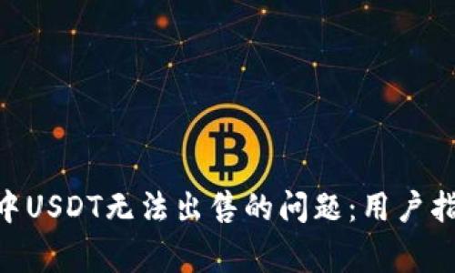 如何解决Tokenim中USDT无法出售的问题：用户指南与常见解决方案