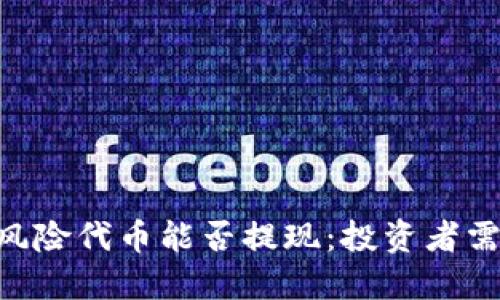 探究Tokenim风险代币能否提现：投资者需要知晓的一切