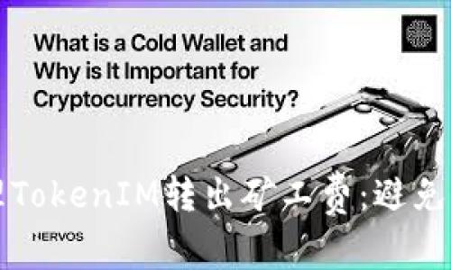 如何高效管理TokenIM转出矿工费：避免不必要的支出