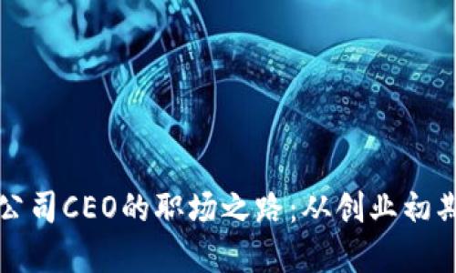 揭秘加密货币公司CEO的职场之路：从创业初期到行业领军者
