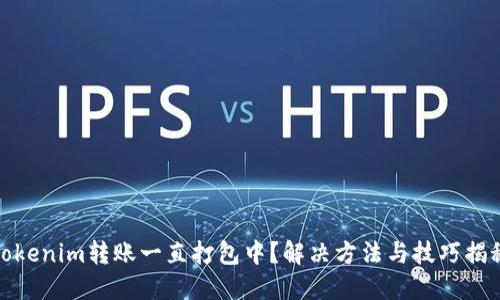 Tokenim转账一直打包中？解决方法与技巧揭秘