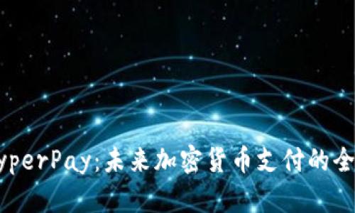 探索HyperPay：未来加密货币支付的全新平台