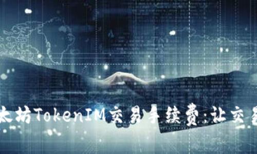 深入了解以太坊TokenIM交易手续费：让交易变得更简单