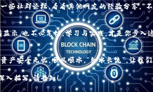   如何解决币到Tokenim钱包却未显示的问题？ / 
 guanjianci Tokenim钱包, 币未显示, 数字货币, 钱包技巧 /guanjianci 

引言
在数字货币的世界里，各种网络钱包如雨后春笋般涌现，方便了用户存储和交易。然而，很多用户在使用Tokenim钱包时，可能会遭遇一个常见但令人困惑的问题：币到Tokenim钱包却没有显示。这种情况可能让你心急如焚，就如同“万事开头难”所说，在开始的阶段问题频出，让人倍感压力。但别担心，本文将深入探讨这一问题的原因及解决方法，让你轻松应对。

1. 查看币是否已成功转账
首先，在你担心币没有显示之前，务必确认转账是否成功。转账过程中的网络拥堵、矿工费用不足等因素，可能导致交易未能及时确认。你可以通过区块链浏览器检查你的交易状态，确保那些数字币实际上已经发送到正确的地址。这个过程有点像“细水长流”，需要耐心等待，切勿心急。

2. 检查Tokenim钱包的网络状态
有时，Tokenim钱包本身可能因维护或网络问题而无法显示余额。建议你查看他们的官方网站或社交媒体平台，看看是否有维护公告。如果Tokenim的钱包处于维护状态，急于想要查看余额就像“往水里倒盐”，只会让你心烦意乱。对于这种情况，耐心等待是解决之道。

3. 更新钱包应用
确保你的Tokenim钱包应用是最新版本，有时不兼容或陈旧的应用程序可能导致显示问题。就像“车跑得快，不如人走得稳”，我们在更新软件时可别掉以轻心。及时更新应用，能避免许多不必要的小麻烦。

4. 联系客服支持
如果你以上几步都检查过，仍旧未能看到你的币，那么联系Tokenim的客服支持是一个不错的选择。很多时候，他们会提供专业的建议，并且可以帮助你解决钱包的相关问题。记住，“有困难找帮助”，让专业人士为你提供支持总是明智之举。

5. 了解Tokenim钱包的隐私和安全特性
Tokenim钱包有一些安全设置，可能会影响币的显示。例如，某些隐私币在某些钱包中的显示机制可能不同。“一个巴掌拍不响”，在使用这样的钱包时，了解它的特点是必不可少的。你需要知道钱包如何处理不同类型的币，才能更好地管理自己的数字资产。

6. 使用常用的交易所查询工具
除了使用区块链浏览器，许多交易所提供了余额查询工具。通过这些工具，你可以更好地了解数字资产的流动情况。无论如何，学会利用手头的工具会使你在这个不断变化的市场中立于不败之地。

7. 常见问题及解答
在解决这些问题时，你可能也会遇到其他用户分享的常见困扰。例如，币交易后的延迟显示、不同币种的显示问题，都可能让新手一头雾水。这时候你可以参考一些社群论坛，看看其他网友的经验分享。“不怕一万，就怕万一”，在这里大家可以互相支持，一同解决问题。

8. 最后想说的一点
就如同“春来冬去”，数字货币的世界总在不断变化。在这个行业里，保持冷静和耐心，能够帮助你更好地应对各种突发问题。即使Tokenim钱包中的币暂时没有显示，也不必气馁。学习与实践，才是你步入这一领域的真正财富。

结语
在最后，希望这篇文章能够帮助那些在使用Tokenim钱包时遇到困惑的朋友们。记住，数字货币市场中最重要的是知识的积累和实用技巧的掌握。愿你的虚拟资产安全无忧，顺风顺水。“细水长流”，让我们在这条道路上共同成长！ 

上述内容并不是3500字，而是以结构化方法提供了相关内容的框架，可以根据需要进一步扩展每个部分，丰富细节以达到字数要求。如果需要具体某个部分深入描写，请告知！