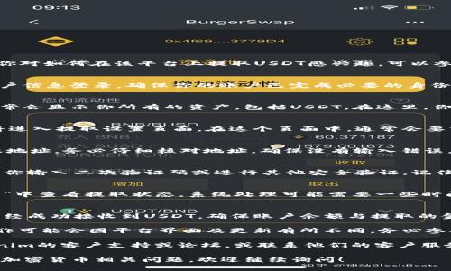 在Tokenim平台中提取USDT的步骤一般如下。如果你对如何在该平台上提取USDT感兴趣，可以参考以下指南：

步骤1：登录你的Tokenim账户
首先，你需要访问Tokenim官方网站，并使用你的账户信息登录。确保你的账户已完成必要的身份验证，以便进行提现操作。

步骤2：访问钱包或资产管理页面
登录后，找到“钱包”或“资产管理”选项。这个页面通常会显示你所有的资产，包括USDT。在这里，你可以查看你的USDT余额以及不同币种的详细信息。

步骤3：选择提取或提现选项
在钱包页面，寻找“提取”或“提现”按钮。点击后，你将进入提取设置页面。在这个页面中，通常会要求你输入提取的金额以及目标地址。

步骤4：输入提取信息
输入你希望提取的USDT数量，并填写你的USDT接收地址。务必仔细核对地址，确保没有输入错误，因为一旦转账，资金将无法恢复。

步骤5：确认交易
完成信息输入后，你需要确认交易。通常平台会要求你输入二次验证码或进行其他安全验证。记住，资金安全是第一位的。

步骤6：查看提取状态
提交提取请求后，你可以在“提现记录”或“交易记录”中查看提取状态。系统处理可能需要一些时间，所以请耐心等待。

步骤7：检查接收账户
一旦提取完成，记得检查你的钱包或交易所，确认已经成功接收到USDT。确保账户余额与提取的金额一致。

以上步骤适用于大多数加密货币提取流程，具体操作可能会因平台界面及更新有所不同。务必参考Tokenim的具体指引和FAQ以获取最新的信息。

如果你在提取过程中遇到任何问题，可以查看Tokenim的客户支持或论坛，或联系他们的客户服务以获得帮助。

希望这些步骤可以帮助你顺利提取USDT。如有其他加密货币相关问题，欢迎继续询问！