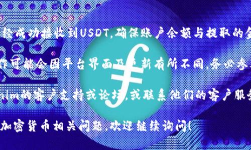 在Tokenim平台中提取USDT的步骤一般如下。如果你对如何在该平台上提取USDT感兴趣，可以参考以下指南：

步骤1：登录你的Tokenim账户
首先，你需要访问Tokenim官方网站，并使用你的账户信息登录。确保你的账户已完成必要的身份验证，以便进行提现操作。

步骤2：访问钱包或资产管理页面
登录后，找到“钱包”或“资产管理”选项。这个页面通常会显示你所有的资产，包括USDT。在这里，你可以查看你的USDT余额以及不同币种的详细信息。

步骤3：选择提取或提现选项
在钱包页面，寻找“提取”或“提现”按钮。点击后，你将进入提取设置页面。在这个页面中，通常会要求你输入提取的金额以及目标地址。

步骤4：输入提取信息
输入你希望提取的USDT数量，并填写你的USDT接收地址。务必仔细核对地址，确保没有输入错误，因为一旦转账，资金将无法恢复。

步骤5：确认交易
完成信息输入后，你需要确认交易。通常平台会要求你输入二次验证码或进行其他安全验证。记住，资金安全是第一位的。

步骤6：查看提取状态
提交提取请求后，你可以在“提现记录”或“交易记录”中查看提取状态。系统处理可能需要一些时间，所以请耐心等待。

步骤7：检查接收账户
一旦提取完成，记得检查你的钱包或交易所，确认已经成功接收到USDT。确保账户余额与提取的金额一致。

以上步骤适用于大多数加密货币提取流程，具体操作可能会因平台界面及更新有所不同。务必参考Tokenim的具体指引和FAQ以获取最新的信息。

如果你在提取过程中遇到任何问题，可以查看Tokenim的客户支持或论坛，或联系他们的客户服务以获得帮助。

希望这些步骤可以帮助你顺利提取USDT。如有其他加密货币相关问题，欢迎继续询问！