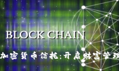 深入了解加密货币信托：开启财富管理的新篇章