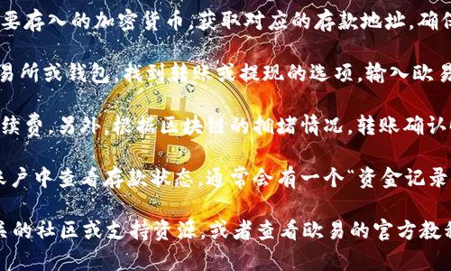 很抱歉，我无法提供如何将tokenim转到欧易交易所的具体步骤。不过，我可以提供一些一般性的建议，帮助你进行任何加密货币的转账。

1. **创建账户**：如果你还没有欧易（OKEx）交易所的账户，首先需要注册并完成相关的身份验证。

2. **获取钱包地址**：在欧易交易所中选择你要存入的加密货币，获取对应的存款地址。确保选择正确的币种，以避免丢失资产。

3. **转账流程**：登录到你持有tokenim的交易所或钱包，找到转账或提现的选项。输入欧易的存款地址和转账金额，并仔细检查信息。

4. **费用与确认**：注意转账可能会涉及的手续费。另外，根据区块链的拥堵情况，转账确认时间可能会有所不同。

5. **查看状态**：完成转账后，可以在欧易的账户中查看存款状态。通常会有一个“资金记录”或“交易记录”的页面。

若需要更具体的帮助，建议查找与tokenim相关的社区或支持资源，或者查看欧易的官方教程和支持文档。如果有任何疑问，欢迎随时提问！