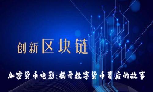 加密货币电影：揭开数字货币背后的故事