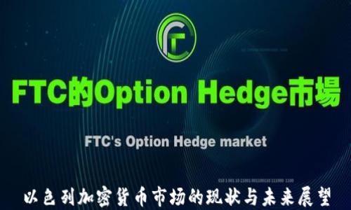 
以色列加密货币市场的现状与未来展望