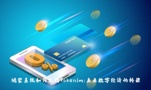 鸿蒙系统如何支持Tokenim：未来数字经济的桥梁