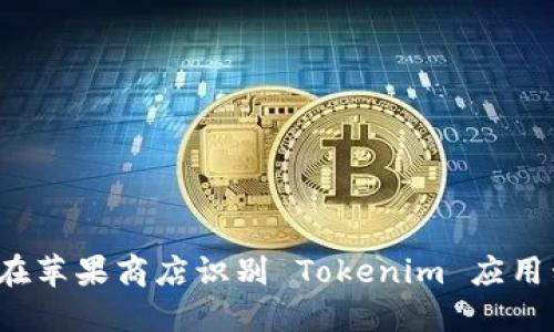 如何在苹果商店识别 Tokenim 应用程序？