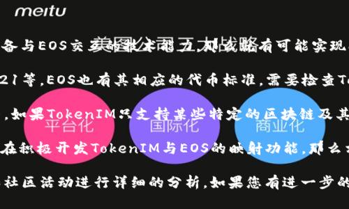 EOS（Enterprise Operation System）是一种区块链平台，旨在为分布式应用程序（DApps）提供高吞吐量和低延迟的解决方案。而TokenIM是一个与区块链相关的数字资产管理平台，主要用于管理和交易各种数字货币和代币。

至于TokenIM能否与EOS进行映射，这通常涉及到几个方面：

1. **技术兼容性**：需要确认TokenIM是否支持EOS的区块链协议和标准。如果TokenIM具备与EOS交互的技术能力，那么就有可能实现映射。

2. **代币标准**：在大多数情况下，代币的映射需要遵循特定的标准，例如ERC-20、ERC-721等。EOS也有其相应的代币标准。需要检查TokenIM的网站或开发者文档，以查看是否支持对应的EOS代币标准。

3. **支持的资产**：TokenIM是否支持在EOS上的代币或资产，这也是一个比较关键的因素。如果TokenIM只支持某些特定的区块链及其代币，那么就需要确认EOS是否在其支持之列。

4. **社区和开发者支持**：通常，区块链项目会有活跃的开发社区，如果有开发人员或团队在积极开发TokenIM与EOS的映射功能，那么相关的功能实现可能性就更高。

总的来说，要确定TokenIM是否能够进行EOS映射，需要对TokenIM的支持范围、技术架构和社区活动进行详细的分析。如果您有进一步的需求或者技术细节，请提供更多信息，以便进行更深入的探讨。