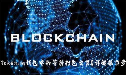 如何取消Tokenim钱包中的等待打包交易？详解操作步骤与技巧