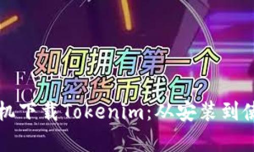 如何在安卓手机下载Tokenim：从安装到使用的完整指南
