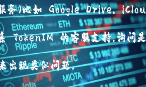 删除的 TokenIM（或类似软件）数据是否能够恢复，通常取决于以下几个因素：

1. **恢复选项**：许多应用程序在删除数据之前会有备份或恢复的选项。请检查 TokenIM 是否有提供这种服务，或者是否可以通过你之前的账号或备份来恢复数据。

2. **数据本地存储**：如果 TokenIM 将数据存储在设备的本地（而不是云端），你可以尝试使用数据恢复软件来恢复删除的文件，前提是在数据删除后没有新的数据写入设备。

3. **云备份**：如果你使用了云服务进行备份，检查一下相关的云存储服务（比如 Google Drive, iCloud 等），看是否有之前的备份可以恢复。

4. **联系客服**：如果以上方法都无法帮助你找到删除的数据，建议联系 TokenIM 的客服支持，询问是否有恢复的可能性。

无论如何，建议在今后使用任何应用程序时，定期备份重要数据，以防未来出现类似问题。