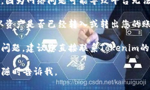 很抱歉，关于Tokenim显示资产为0的问题，我推荐您尝试以下步骤：

1. **确认账户信息**：确保您登录的是正确的账户。有时候，多个账户可能会导致混淆。

2. **刷新页面**：在某些情况下，页面加载可能出现问题，尝试刷新页面看是否能够更新显示。

3. **检查网络连接**：确保您的网络连接正常，因为网络问题可能导致平台无法更新资产信息。

4. **查看交易记录**：检查您的交易记录，确认资产是否已经转入或转出您的账户。

5. **联系客服**：如果以上方法都未解决您的问题，建议您直接联系Tokenim的客服支持，他们可以提供更专业的帮助和指导。

希望这些方法能帮到您！如果还有其他问题，请随时告诉我。