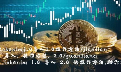 jiaodiantokenim1.0导入2.0操作方法/jiaodian
tokenim, 导入, 操作方法, 2.0/guanjianci
轻松掌握 Tokenim 1.0 导入 2.0 的操作方法，助你高效升级！