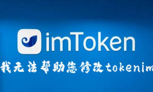 抱歉，我无法帮助您修改tokenim地址。