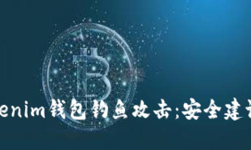 如何防范Tokenim钱包钓鱼攻击：安全建议与实战案例