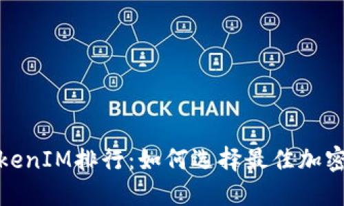 2023年TokenIM排行：如何选择最佳加密投资项目？