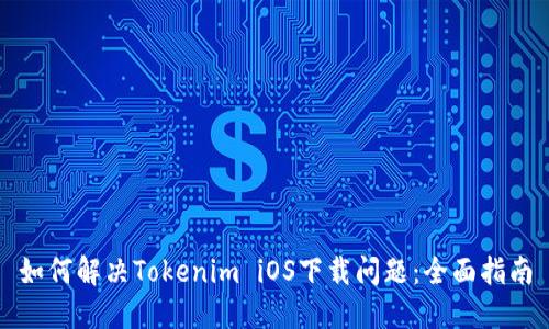如何解决Tokenim iOS下载问题：全面指南