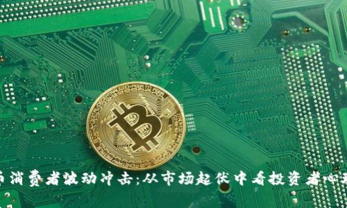 加密货币消费者波动冲击：从市场起伏中看投资者心理的变迁