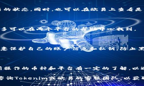 关于“tokenim是否可以转账到欧易”的问题，具体的操作和流程可能会根据双方平台的规定和技术支持而有所不同。以下是你可以考虑的几个步骤和注意事项：

### 1. 检查双方平台的支持

不同的交易平台支持的币种和转账方式可能不同。在开始转账之前，应先确认：
- **Tokenim**平台是否允许提取到其他平台；
- **欧易**是否可以接收从Tokenim转出的钱包地址下的币种。

### 2. 获取正确的地址

在进行转账之前，确保你拥有欧易上对应币种的正确充值地址。
- 登录到你的欧易账户，导航到“资产”或“充值”页面，选择你要转账的币种，然后复制欧易提供的地址。

### 3. 转账流程

在Tokenim中进行转账的基本步骤通常包括：
- 登录到Tokenim账户；
- 找到“提现”或“转账”功能；
- 输入你在欧易上获取的地址，以及你要转账的数量；
- 确认相关交易信息，然后提交。

### 4. 确认交易

转账提交后，你可以在Tokenim的“交易历史”中查看这笔交易的状态。同时，也可以在欧易上查看是否已成功到达你的账户。

### 5. 手续费及时间

注意转账可能涉及的手续费，以及预计到账时间。这些信息大多可以在两个平台的帮助中心找到。

### 6. 安全性考虑

在进行任何加密资产转账时，确保使用安全的网络环境，并注意保护自己的账户信息和私钥，防止黑客攻击和信息泄露。

### 7. 风险宣告

加密货币市场波动较大，投资需谨慎。在转账之前，确保你对所操作的币种和平台有一定的了解，以避免不必要的损失。

如果你还有其他具体的问题或需要进一步的信息，建议直接咨询Tokenim或欧易的客服团队，以获取最准确和最新的操作指导。