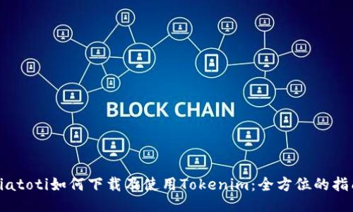 biatoti如何下载及使用Tokenim：全方位的指南