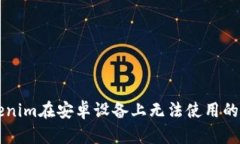 解决Tokenim在安卓设备上无法使用的完整指南