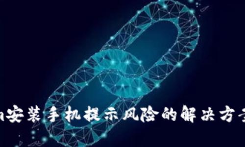 Tokenim安装手机提示风险的解决方案与建议