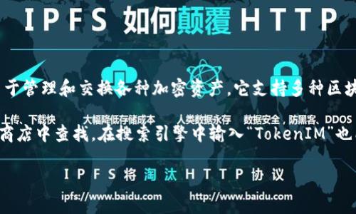 TokenIM 是由 TokenPocket 团队开发的一种加密货币钱包，主要用于管理和交换各种加密资产。它支持多种区块链和代币，可以方便用户进行数字资产的管理、交易等。

如果你想查看 TokenIM 的相关信息，建议访问其官方网站或在应用商店中查找。在搜索引擎中输入“TokenIM”也能找到不少关于它的讨论和评价，包括用户的使用体验和技术支持等。

如果你有具体想知道的方面，可以详细说明，我会尽量帮你解答！