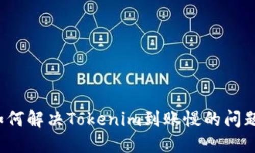 如何解决Tokenim到账慢的问题？