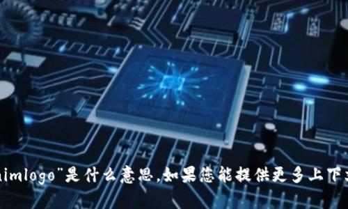 抱歉，我不明白您的请求“tokenimlogo”是什么意思。如果您能提供更多上下文或信息，我会很高兴地帮助您！