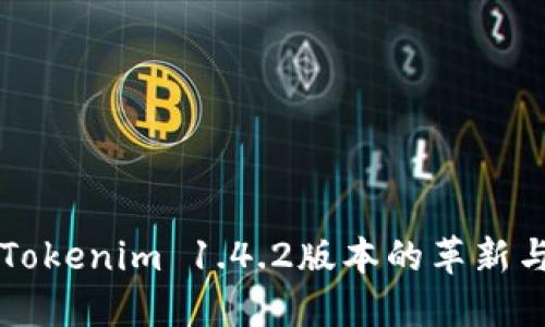 深入探讨Tokenim 1.4.2版本的革新与未来展望