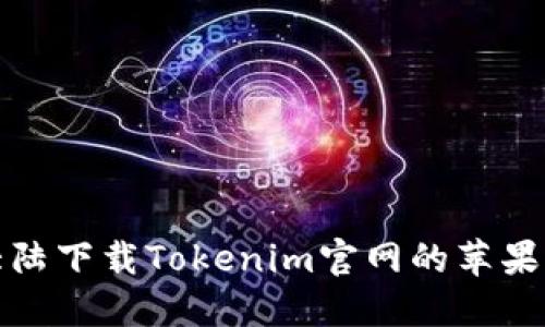 如何在大陆下载Tokenim官网的苹果应用程序