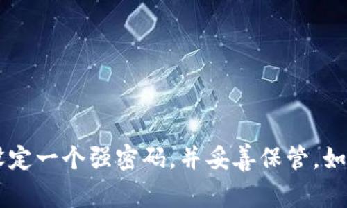 Tokenim 是一个多功能交易平台，通常在注册后会要求用户设置密码，以保护账户的安全。在登录或进行某些操作时，可能会要求输入密码。如果你是新用户，建议设定一个强密码，并妥善保管。如果你忘记密码，通常可以通过平台提供的密码重置功能找回账户。如果你有任何具体问题或担忧，建议查看 Tokenim 的官方帮助文档或联系客服以获取更多信息。